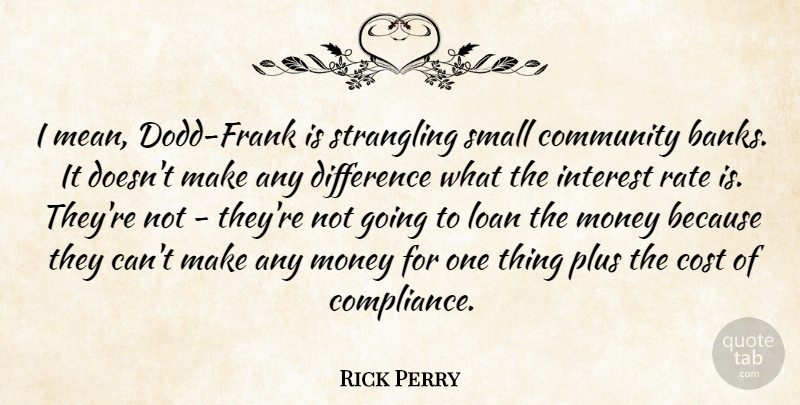 Rick Perry Quote About Mean, Differences, Community: I Mean Dodd Frank Is...