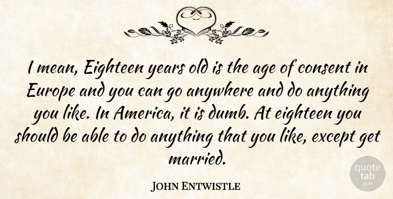 John Entwistle Quote About Mean, Years, Europe: I Mean Eighteen Years Old...