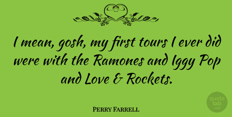 Perry Farrell Quote About Mean, Rockets, Firsts: I Mean Gosh My First...