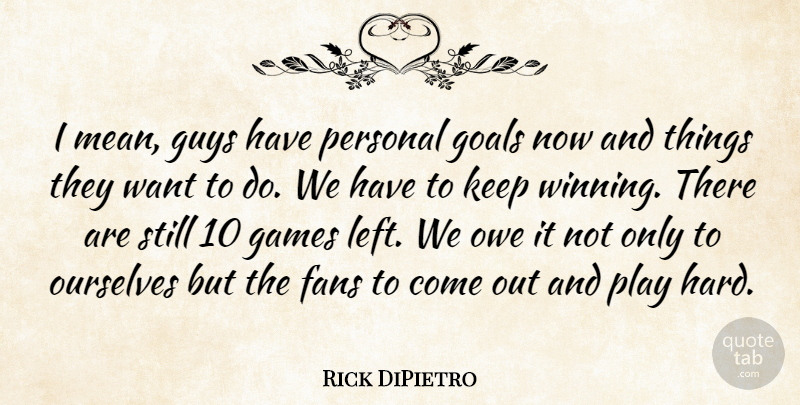Rick DiPietro Quote About Fans, Games, Goals, Guys, Ourselves: I Mean Guys Have Personal...