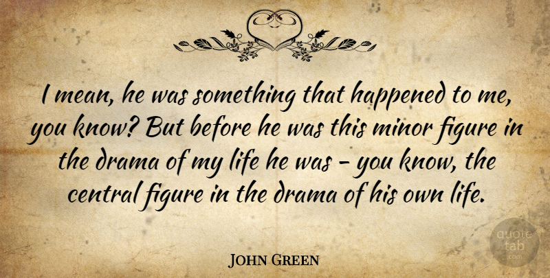 John Green Quote About Drama, Mean, Figures: I Mean He Was Something...