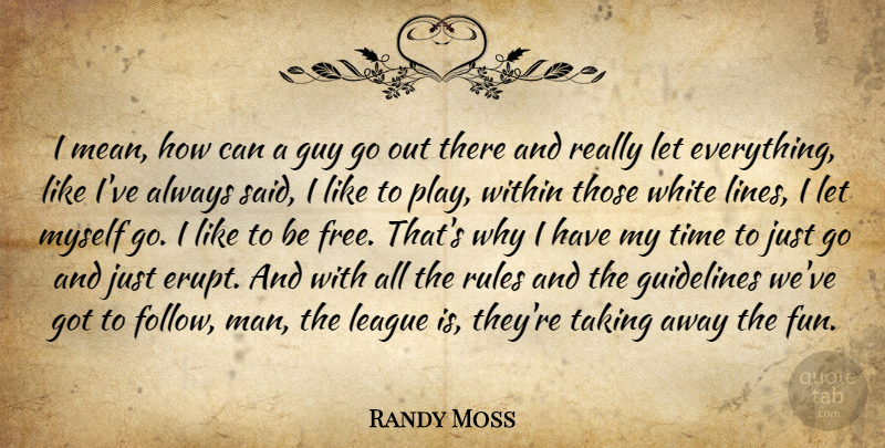 Randy Moss Quote About Guidelines, Guy, League, Rules, Taking: I Mean How Can A...