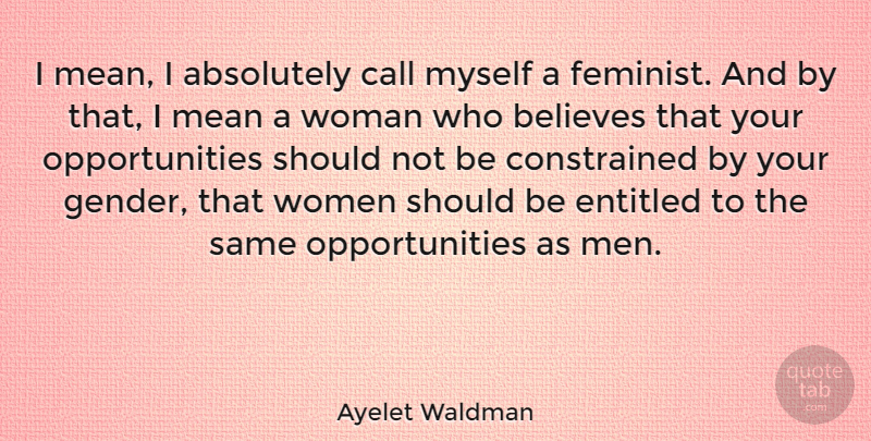 Ayelet Waldman Quote About Believe, Mean, Opportunity: I Mean I Absolutely Call...