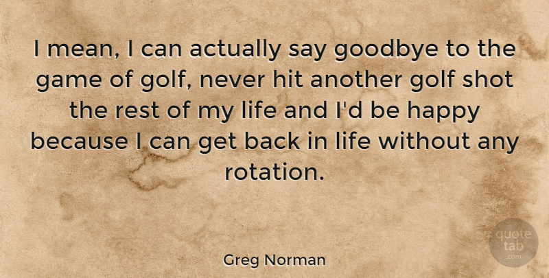 Greg Norman Quote About Goodbye, Mean, Golf: I Mean I Can Actually...