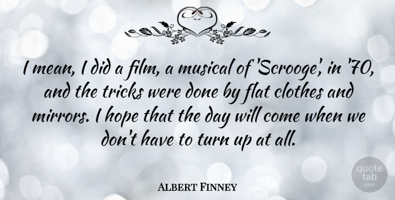 Albert Finney Quote About Mean, Clothes, Mirrors: I Mean I Did A...