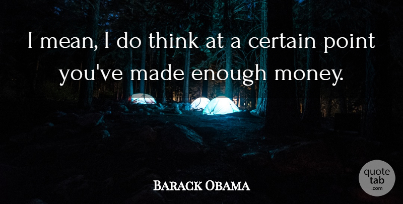 Barack Obama Quote About Certain, Money: I Mean I Do Think...
