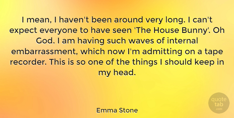 Emma Stone Quote About Mean, Long, House: I Mean I Havent Been...