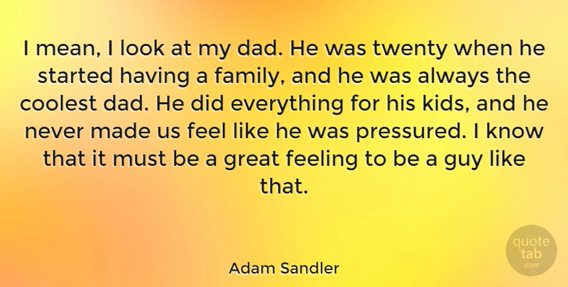 Adam Sandler Quote About Family, Fathers Day, Dad: I Mean I Look At...