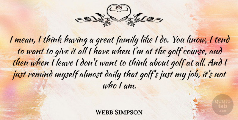 Webb Simpson Quote About Almost, Family, Golf, Great, Leave: I Mean I Think Having...