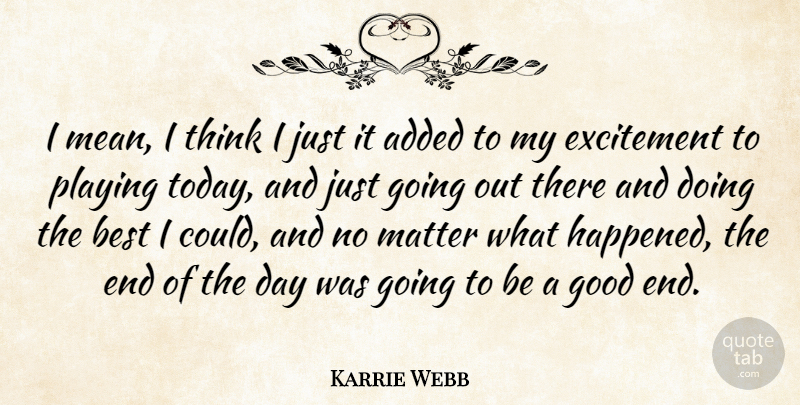 Karrie Webb Quote About Added, Best, Excitement, Good, Matter: I Mean I Think I...