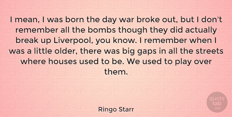 Ringo Starr Quote About Break Up, War, Mean: I Mean I Was Born...