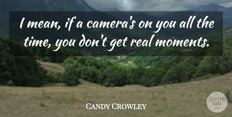 Candy Crowley Quote About Time: I Mean If A Cameras...