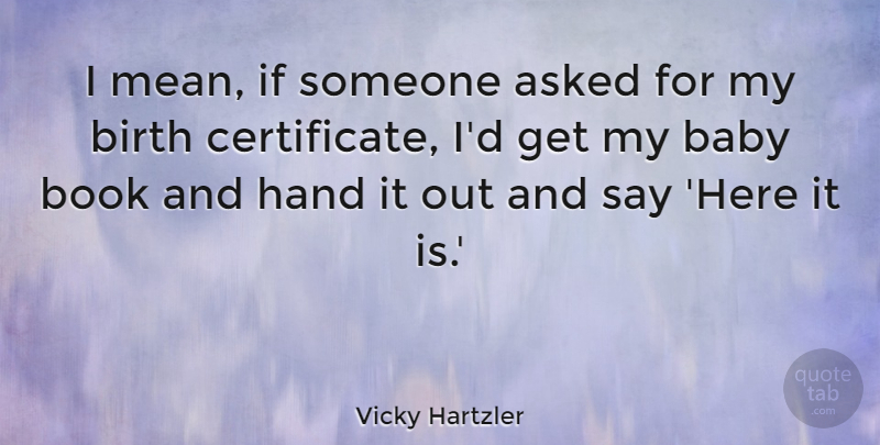 Vicky Hartzler Quote About Baby, Book, Mean: I Mean If Someone Asked...