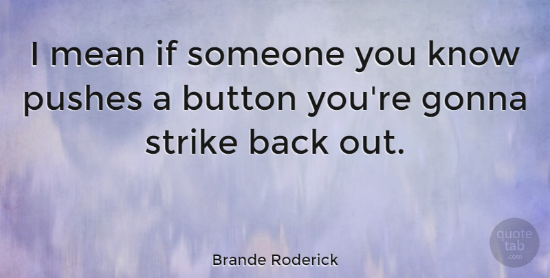 Brande Roderick Quote About Button, Gonna: I Mean If Someone You...