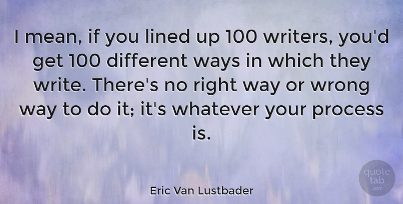 Eric Van Lustbader Quote About Lined, Process, Ways, Whatever, Wrong: I Mean If You Lined...