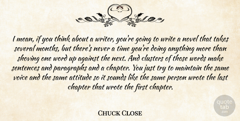 Chuck Close Quote About Against, Attitude, Chapter, Clusters, Last: I Mean If You Think...
