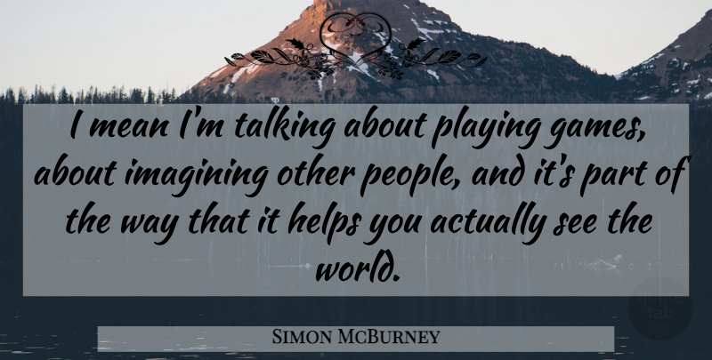 Simon McBurney Quote About Mean, Playing Games, Talking: I Mean Im Talking About...