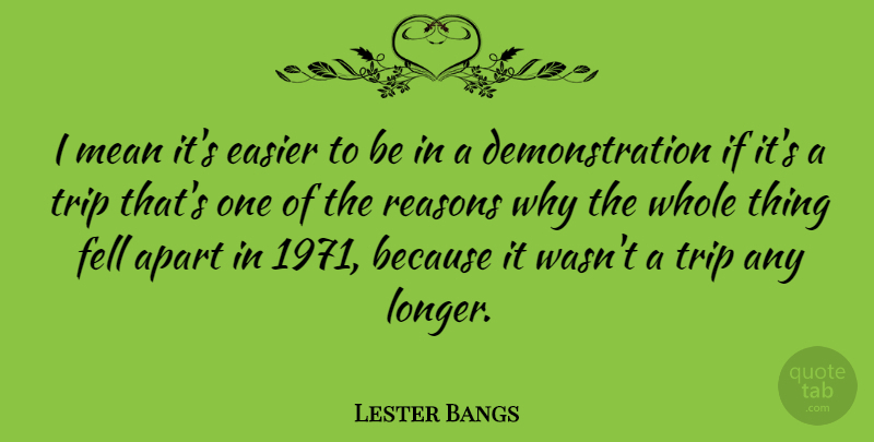 Lester Bangs Quote About Mean, Reason Why, Funny Travel: I Mean Its Easier To...