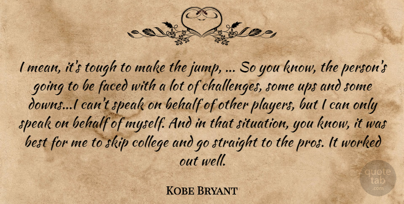 Kobe Bryant Quote About Behalf, Best, College, Faced, Skip: I Mean Its Tough To...