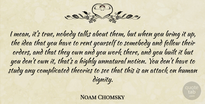 Noam Chomsky Quote About Mean, Order, Ideas: I Mean Its True Nobody...