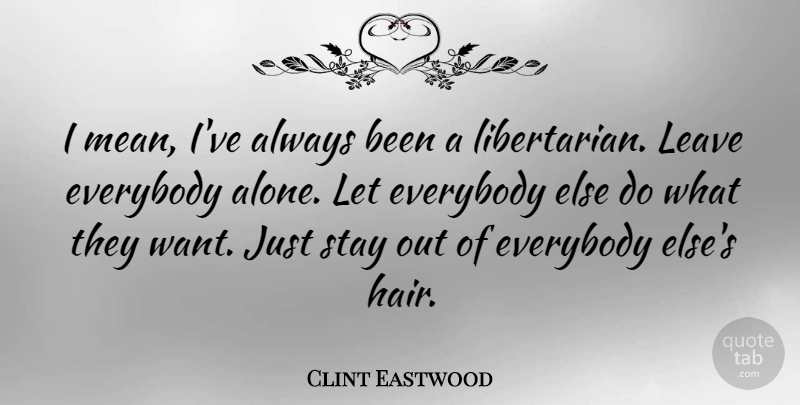 Clint Eastwood Quote About Mean, Hair, Want: I Mean Ive Always Been...