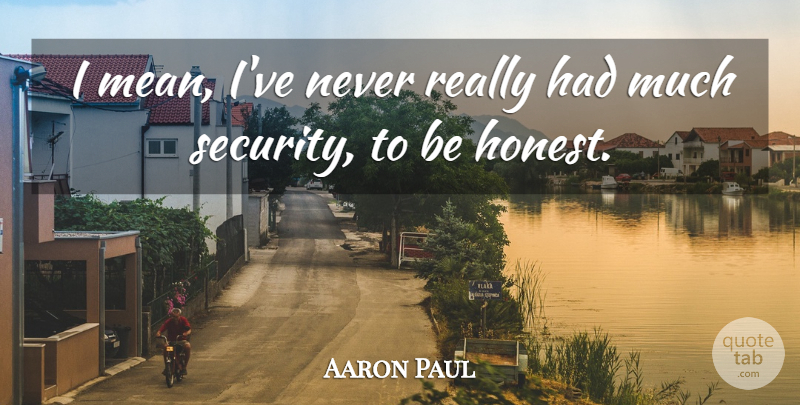 Aaron Paul Quote About Mean, Honest, Being Honest: I Mean Ive Never Really...