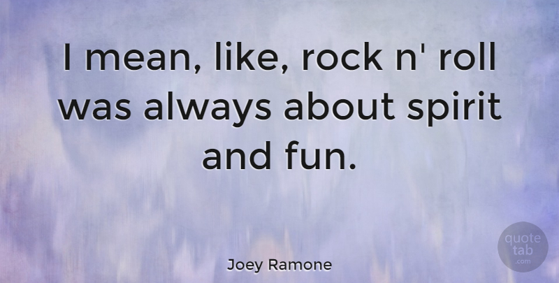 Joey Ramone Quote About Fun, Mean, Rocks: I Mean Like Rock N...
