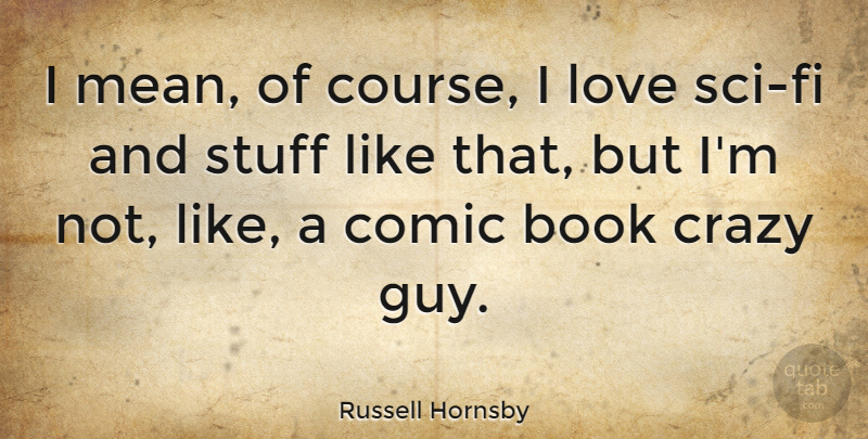 Russell Hornsby Quote About Crazy, Book, Mean: I Mean Of Course I...