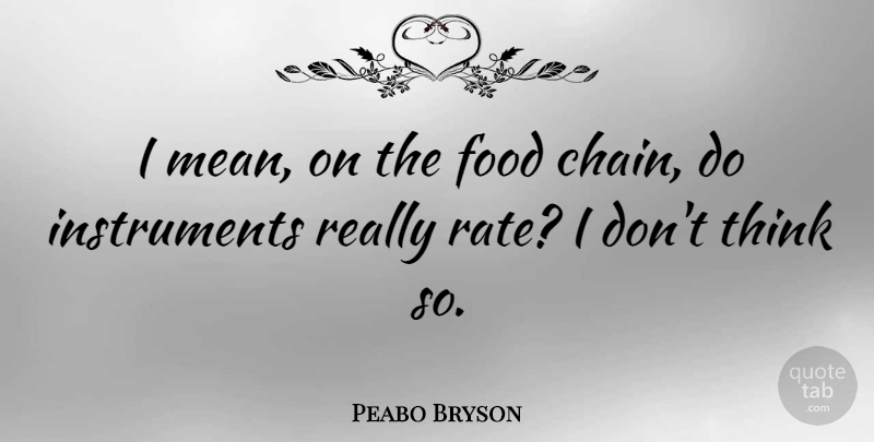 Peabo Bryson Quote About Mean, Thinking, Chains: I Mean On The Food...