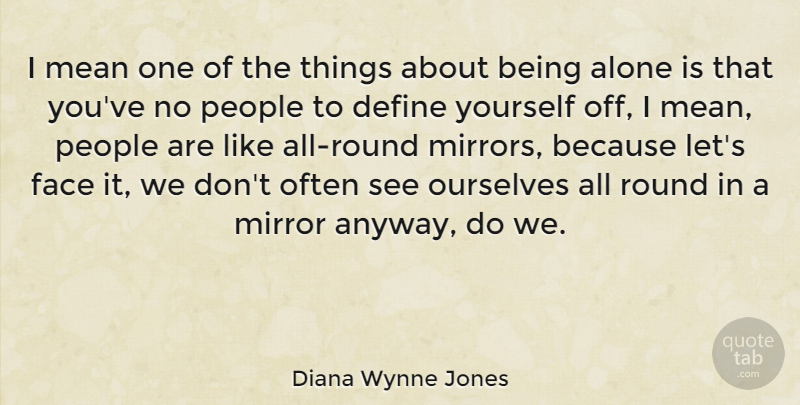 Diana Wynne Jones Quote About Mean, Mirrors, Like Being Alone: I Mean One Of The...
