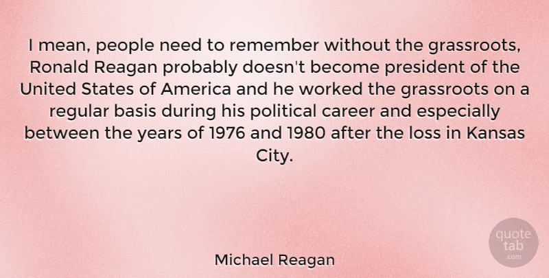 Michael Reagan Quote About America, Basis, Grassroots, Kansas, People: I Mean People Need To...