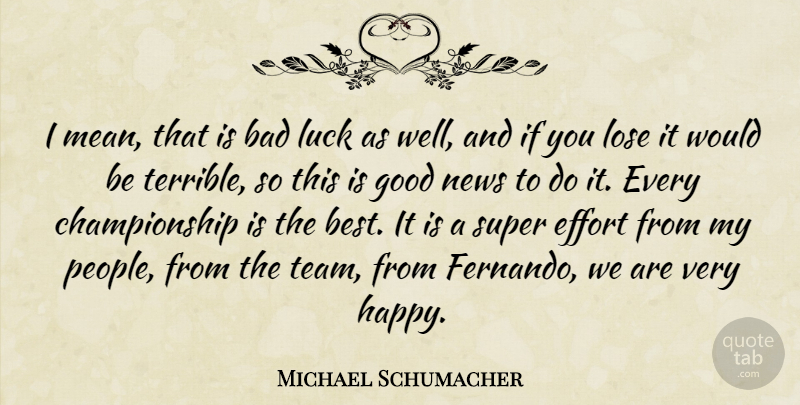 Michael Schumacher Quote About Bad, Effort, Good, Lose, Luck: I Mean That Is Bad...