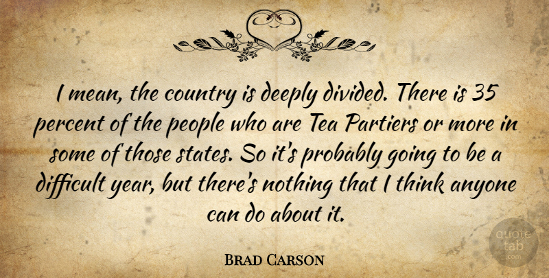 Brad Carson Quote About Country, Mean, Thinking: I Mean The Country Is...