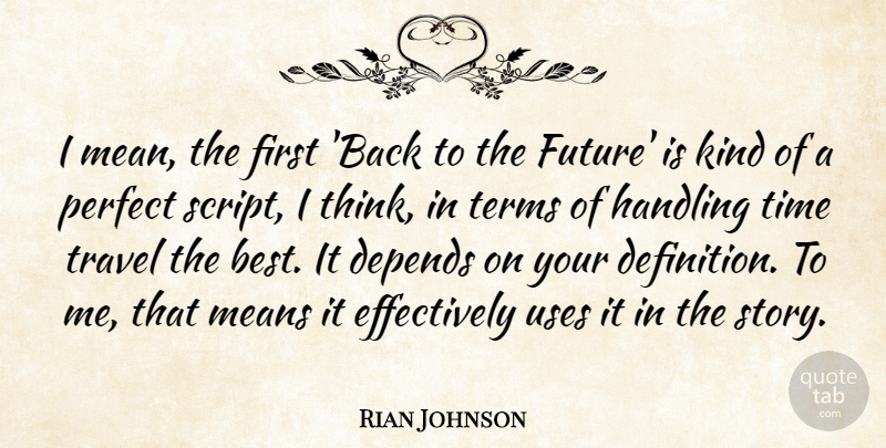 Rian Johnson Quote About Mean, Thinking, Perfect: I Mean The First Back...