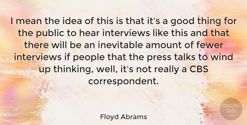 Floyd Abrams Quote About Amount, Cbs, Fewer, Good, Hear: I Mean The Idea Of...