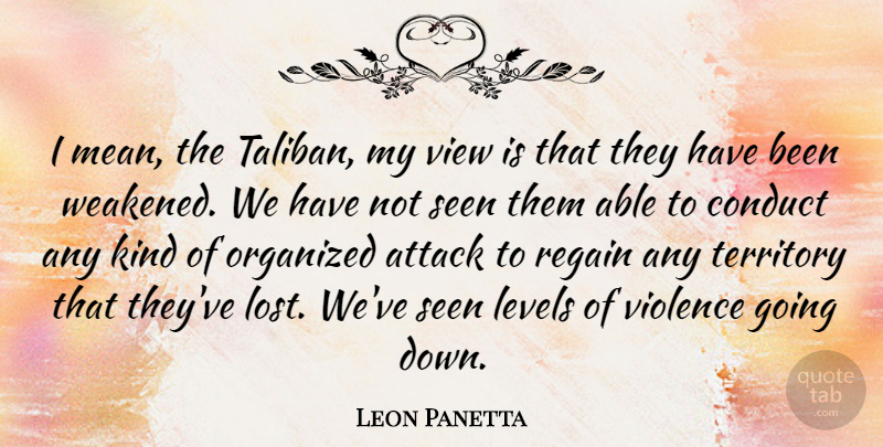 Leon Panetta Quote About Mean, Views, Levels: I Mean The Taliban My...
