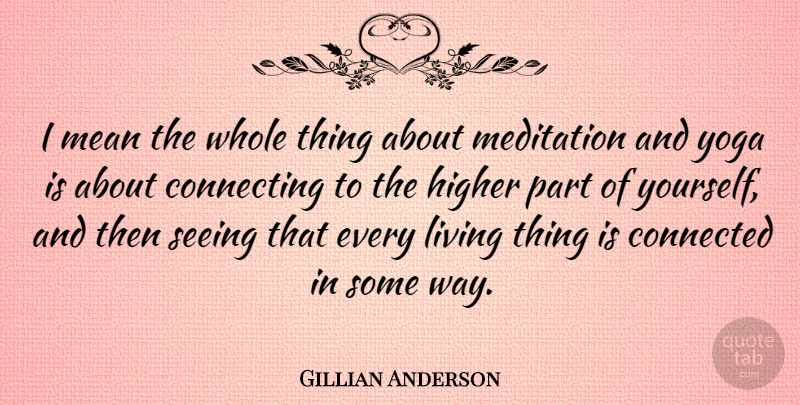 Gillian Anderson Quote About Yoga, Mean, Meditation: I Mean The Whole Thing...