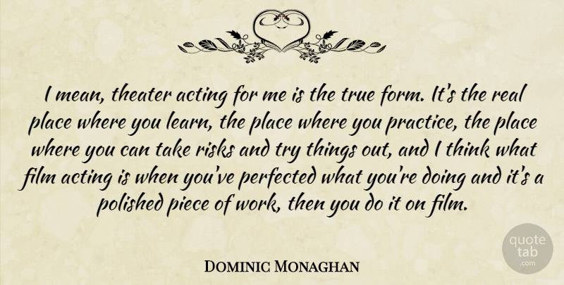 Dominic Monaghan Quote About Acting, Piece, Polished, Risks, Theater: I Mean Theater Acting For...