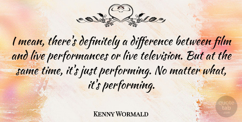 Kenny Wormald Quote About Mean, Differences, Television: I Mean Theres Definitely A...