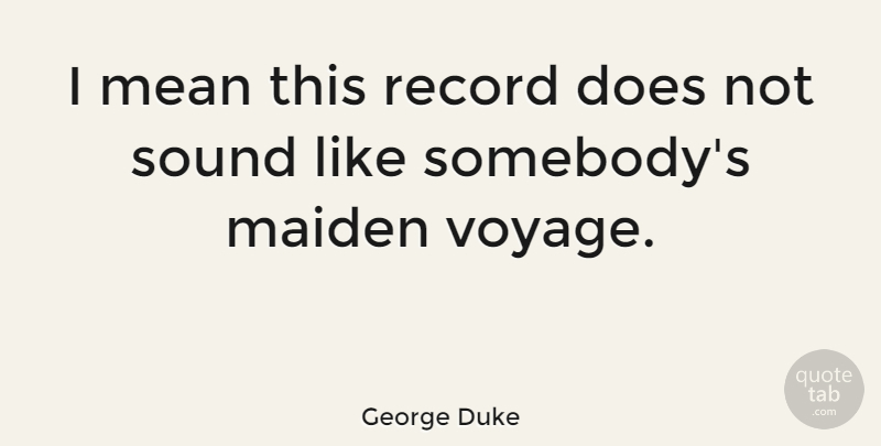 George Duke Quote About Mean, Journey, Records: I Mean This Record Does...