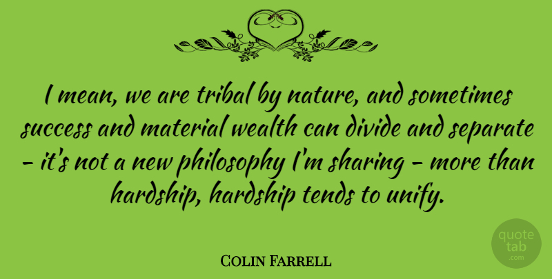 Colin Farrell Quote About Philosophy, Mean, Hardship: I Mean We Are Tribal...