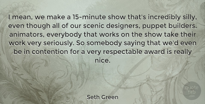 Seth Green Quote About Award, Contention, Everybody, Incredibly, Puppet: I Mean We Make A...