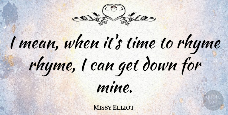 Missy Elliot Quote About Mean, Rhyming, Rhyme: I Mean When Its Time...