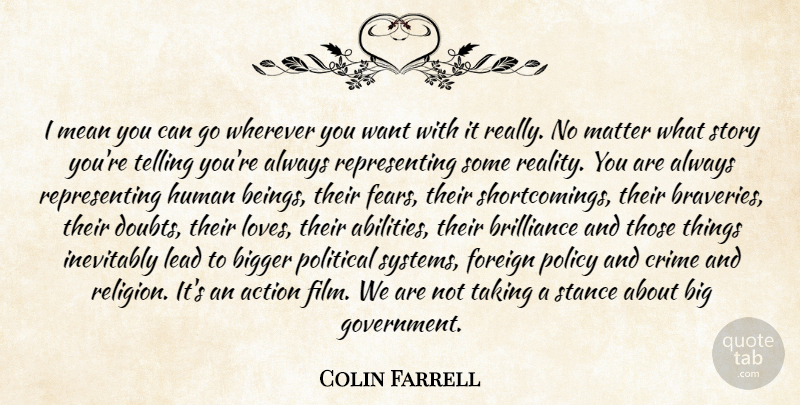 Colin Farrell Quote About Mean, Reality, Government: I Mean You Can Go...