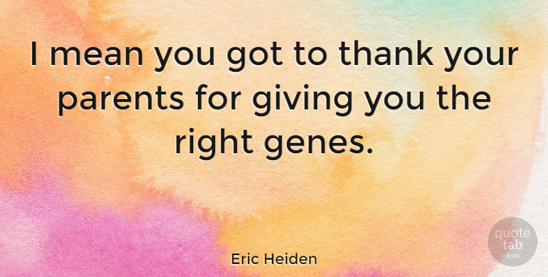 Eric Heiden Quote About Thank You, Mean, Giving: I Mean You Got To...