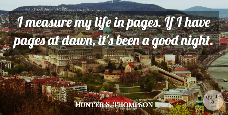 Hunter S. Thompson Quote About Good Night, Pages, Dawn: I Measure My Life In...
