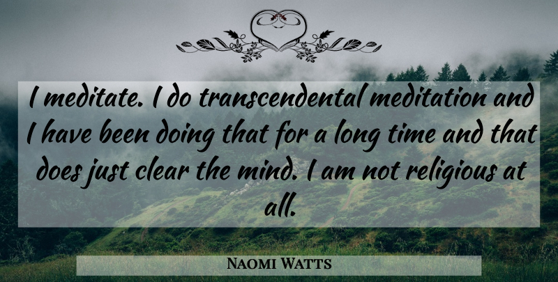 Naomi Watts Quote About Religious, Long, Meditation: I Meditate I Do Transcendental...