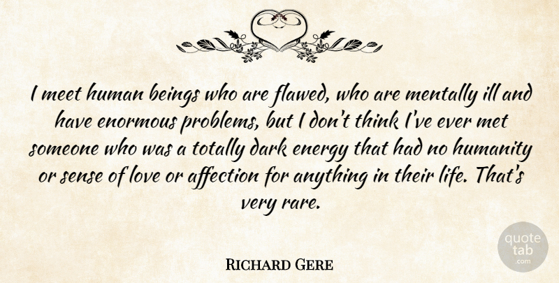 Richard Gere Quote About Affection, Beings, Dark, Energy, Enormous: I Meet Human Beings Who...
