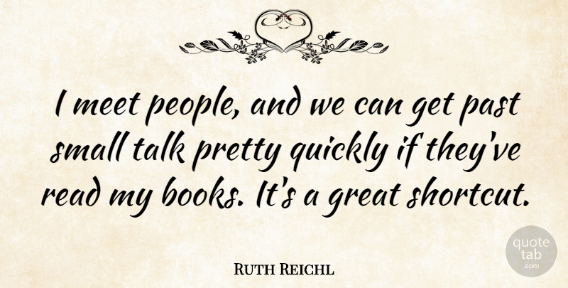 Ruth Reichl Quote About Great, Meet, Quickly, Talk: I Meet People And We...