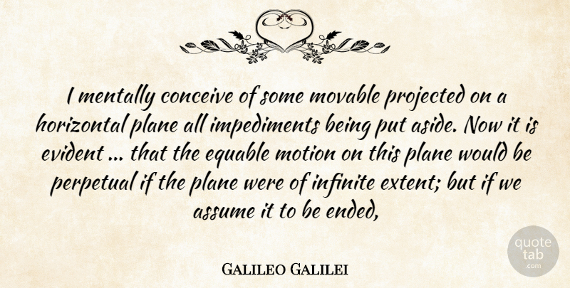 Galileo Galilei Quote About Assume, Conceive, Evident, Horizontal, Infinite: I Mentally Conceive Of Some...